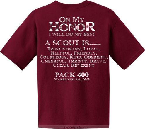 Est. 2010 Warrensburg, MO TROOP 400 Trustworthy, Loyal, Helpful, Friendly, Courteous, Kind, Obedient, Cheerful, Thrifty, Brave, Clean, Reverent A SCOUT IS......
 Warrensburg, MO PACK 400 PACK 400 Warrensburg, MO T-shirt Design 