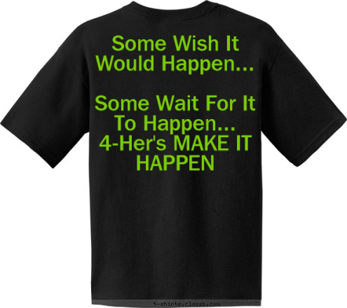 Some Wish It Would Happen... 
Some Wait For It To Happen... 
4-Her's MAKE IT HAPPEN LEARN BY DOING FOX LAKE 4-H T-shirt Design 