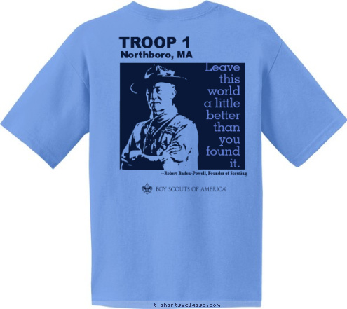 Est 1925 Wicked Special TROOP 1 Northboro, MA --Robert Baden-Powell, Founder of Scouting Leave
this
world
a little
better
than
you
found
it. Northboro, Ma BOY SCOUT TROOP 1 the view is
better 100
miles from
civilization
 T-shirt Design 