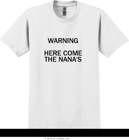 WARNING

HERE COME
THE NANA'S Your text here! T-shirt Design 