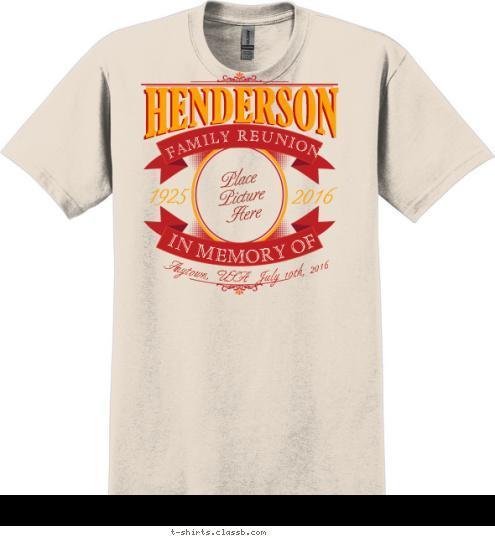 HENDERSON Anytown, USA   July 10th, 2016 IN MEMORY OF FAMILY REUNION 2016 1925 Place 
Picture 
Here T-shirt Design SP6473