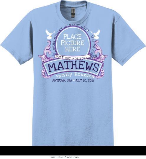 * IN LOVING MEMORY OF NANCY GREY   1925 TO 2016 * ANYTOWN, USA   JULY 10, 2016 Family Reunion GONE BUT NOT FORGOTTEN MATHEWS PLACE
PICTURE
HERE T-shirt Design SP6474