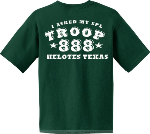 Troop 888 2012 I ASKED MY SPL est. TROOP HELOTES, TEXAS HELOTES TEXAS Boy Scout Troop 888 888 T-shirt Design 