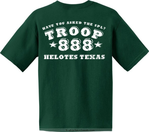 2012 HAVE YOU ASKED THE SPL?
 est. TROOP HELOTES, TEXAS HELOTES TEXAS Boy Scout Troop 888 888 T-shirt Design 