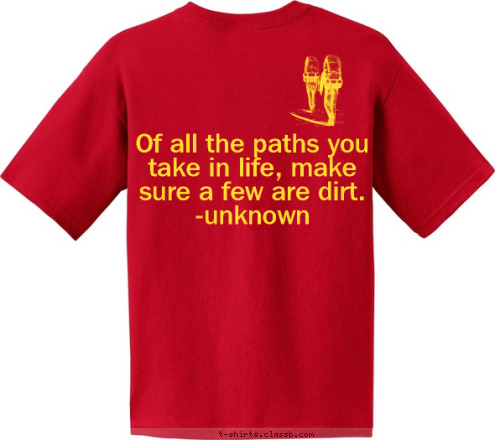 Of all the paths you take in life make sure a few are dirt.  -unknown Your text here! Of all the paths you take in life, make sure a few are dirt. -unknown Isle Royale 2016 High Adventure Troop 599 Merrill, WI  T-shirt Design 