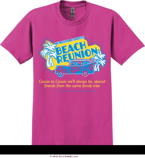 Cousin to Cousin we'll always be, special friends from the same family tree BEACH Memorial Day 2016 COUSINS RETREAT
DAYTONA BEACH, FL REUNION T-shirt Design 