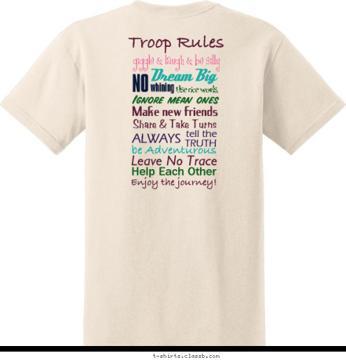 Enjoy the journey! Help Each Other Leave No Trace be Adventurous TRUTH tell the ALWAYS Ignore mean ones Use nice words, Make new friends Share & Take Turns whining NO Dream Big
 giggle & laugh & be silly
  Troop Rules girl scout troop 1427 Successful Senior T-shirt Design 