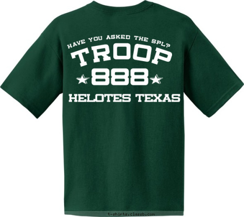 Helotes, TX HAVE YOU ASKED THE SPL?  TROOP 888 SINCE 2012 TROOP HELOTES TEXAS BOY SCOUTS OF AMERICA 888 T-shirt Design 