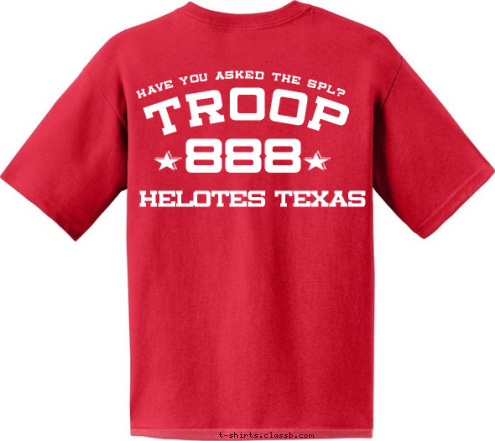 Helotes, TX HAVE YOU ASKED THE SPL?  TROOP 888 SINCE 2012 TROOP HELOTES TEXAS BOY SCOUTS OF AMERICA 888 T-shirt Design 