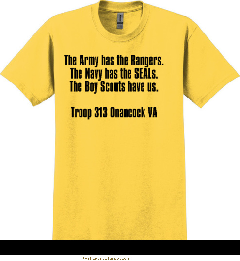 The Army has the Rangers.
The Navy has the SEALs.
The Boy Scouts have us.
 
Troop 313 Onancock VA
 T-shirt Design 