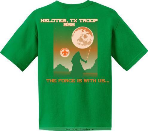 HELOTES, TX TROOP 888 THE FORCE IS WITH US... TROOP 888 SINCE 2012 HELOTES, TX BOY SCOUTS OF AMERICA T-shirt Design 