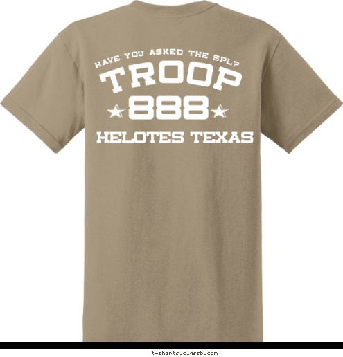 Helotes, TX HAVE YOU ASKED THE SPL?  TROOP 888 SINCE 2012 TROOP HELOTES TEXAS BOY SCOUTS OF AMERICA 888 T-shirt Design 