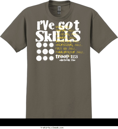 New Text New Text New Text anytown, usa troop 123 Hiking Skills...
Camping Skills...
Lifesaving Skills...
Swimming Skills...
Backpacking Skills...
Orienteering Skills...
First Aid Skills...
Communication Skills...
Sports Skills... SKILLS I'VE GOT T-shirt Design 