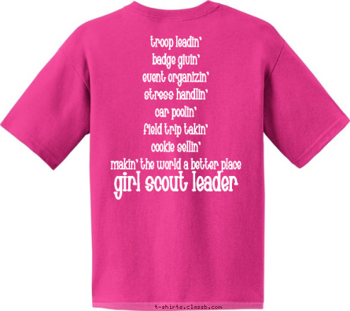 Troop Leadin'
Badge Givin'
Event Organizin'
Stress Handlin'
Car Poolin'
Field Trip Takin'
Cookie Sellin'
Makin' the world a better place GIRL SCOUT LEADER troop! our i Lakeville, MN troop 27327 T-shirt Design 