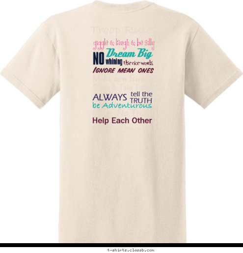 Enjoy the journey! Help Each Other Leave No Trace be Adventurous TRUTH tell the ALWAYS Ignore mean ones Use nice words, Make new friends Share & Take Turns whining NO Dream Big
 giggle & laugh & be silly
  Troop Rules girl scout troop 169 courageous cadette T-shirt Design 