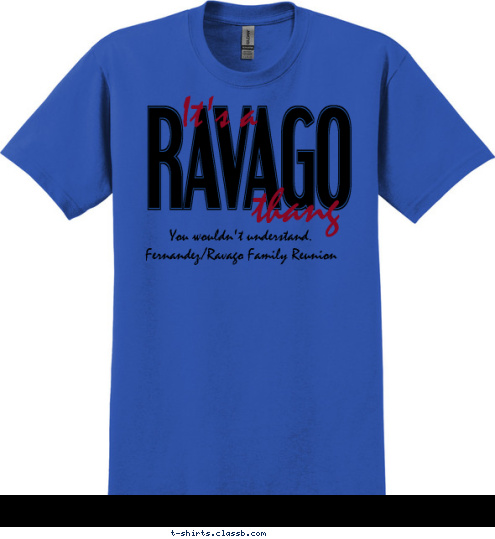 You wouldn't understand.
Fernandez/Ravago Family Reunion thang It's a RAVAGO
 T-shirt Design 