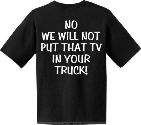 New Text NO
WE WILL NOT PUT THAT TV IN YOUR TRUCK! CENTER TECHNOLOGY WORKPLACE T-shirt Design 