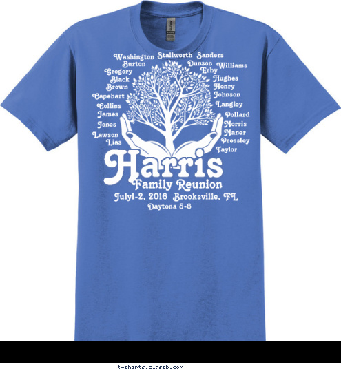 Charlotte Marcie Linus Sally Violet Franklin Lucy Patty Johnson Washington Daytona 5-6 Williams Washington Sanders Taylor Pressley Maner Morris Pollard Lias Lawson Jones Langley Johnson Henry Hughes Erby Dunson James Collins Capehart Brown Black Gregory Burton Stallworth Family Reunion July1-2, 2016  Brooksville, FL Harris T-shirt Design 