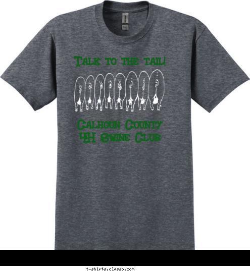 Talk to the tail! 




Calhoun County 
4H Swine Club T-shirt Design 