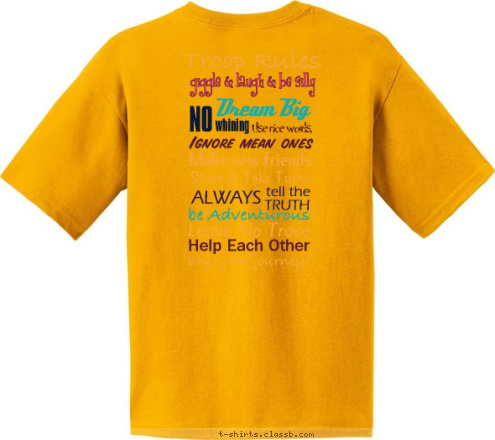 courageous cadette girl scout troop 169 Enjoy the journey! Help Each Other Leave No Trace be Adventurous TRUTH tell the ALWAYS Ignore mean ones Use nice words, Make new friends Share & Take Turns whining NO Dream Big
 giggle & laugh & be silly
  Troop Rules T-shirt Design 