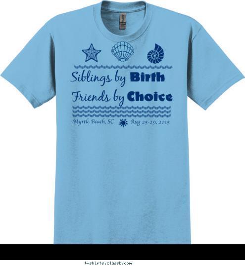 Choice Friends by Birth Siblings by Aug 25-29, 2015 Myrtle Beach, SC With The Martin Family BEACH Life's A T-shirt Design 