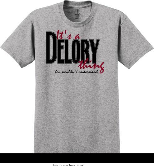 Delory Family Reunion
8/20/2016
 You wouldn't understand. thing It's a Delory
 T-shirt Design 