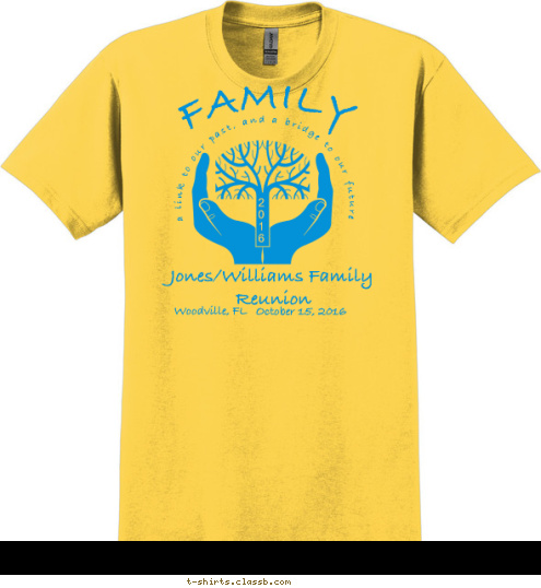 Woodville, FL October 15, 2016 Jones/Williams Family Reunion 2
0
1
6 FAMILY  a link to our past, and a bridge to our future T-shirt Design 