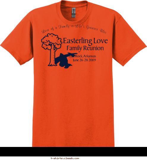 The Love of a Family is Life's Greatest Blessing Little Rock, Arkansas
June 26-28 2009 Family Reunion Easterling Love T-shirt Design 