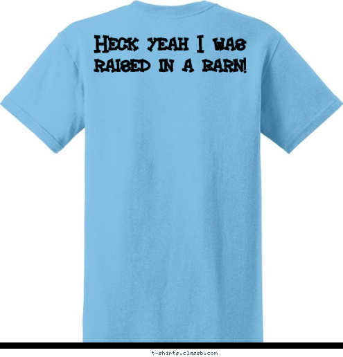 Heck yeah I was
raised in a barn! gettin' down in the barn Country boys and girls  Angleton Willing Workers 4-H
 T-shirt Design 