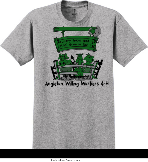 Heck yeah I was
raised in a barn! gettin' down in the barn Country boys and girls  Angleton Willing Workers 4-H
 T-shirt Design 