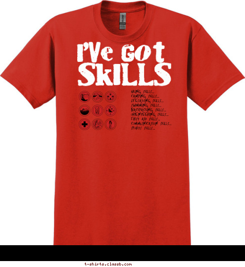 Hiking Skills...
Camping Skills...
Lifesaving Skills...
Swimming Skills...
Backpacking Skills...
Orienteering Skills...
First Aid Skills...
Communication Skills...
Sports Skills... SKILLS I'VE GOT T-shirt Design 