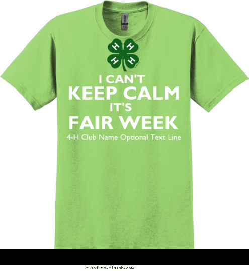 4-H Club Name  City, State FAIR WEEK IT'S I CAN'T KEEP CALM T-shirt Design SP6737