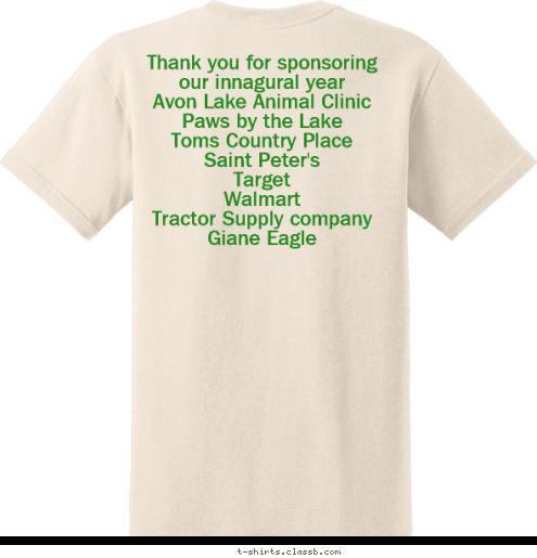 Thank you for sponsoring our innagural year
Avon Lake Animal Clinic
Paws by the Lake
Toms Country Place
Saint Peter's 
Target
Walmart
Tractor Supply company 
Giane Eagle









 CITY, STATE
 CLUB NAME T-shirt Design 