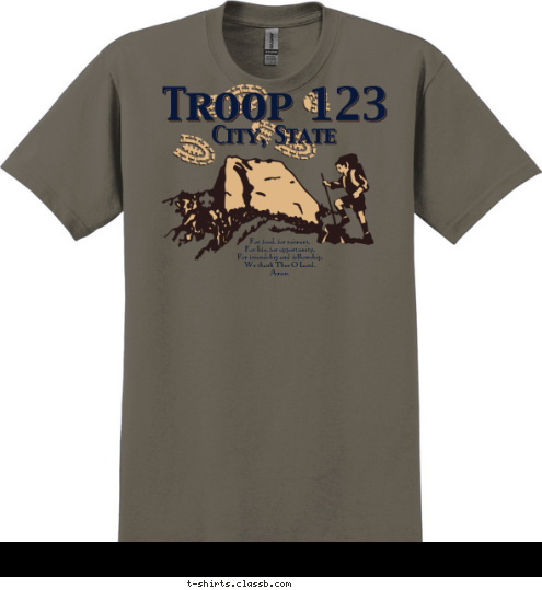 Anytown, USA Troop 123 Your text here For food, for raiment,  We thank Thee, O Lord. Amen. Troop 123 City, State For food, for raiment,
For life, for opportunity,
For friendship and fellowship,
We thank Thee O Lord.
Amen. T-shirt Design SP7