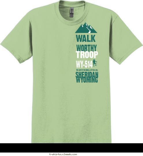 WYOMING THE LIGHT OF THE WORLD, A CITY ON A HILL SHERIDAN WY-514 TROOP WORTHY WALK T-shirt Design 