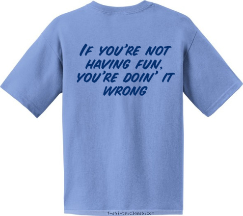 You're doin' it wrong If you're not having fun, you're doin' it wrong Columbia, MO TROOP 33 Kansas City, KS 707

 TROOP 

 T-shirt Design 