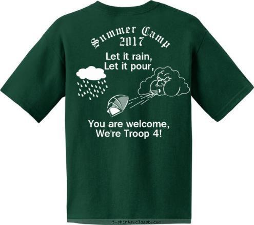 Let it rain,
Let it pour,





You are welcome,
We're Troop 4! Wapakoneta, OH 2017 TROOP 4 Summer Camp T-shirt Design Let It Rain Green