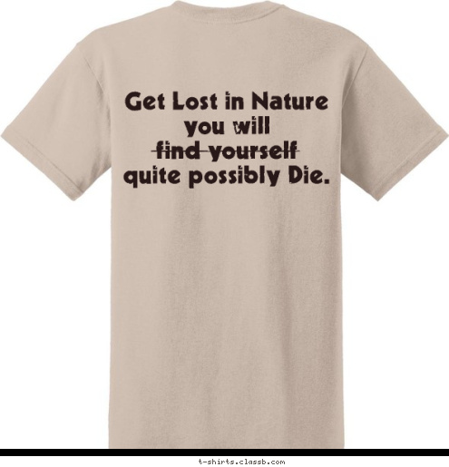 Get Lost in Nature
you will 
find yourself
quite possibly Die. CREW 612 Pagosa Springs. Co

 T-shirt Design 