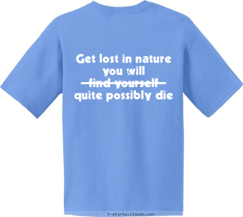 

Get lost in nature
you will
find yourself
quite possibly die  CREW 612 Pagosa Springs. Co 
2017

 T-shirt Design 