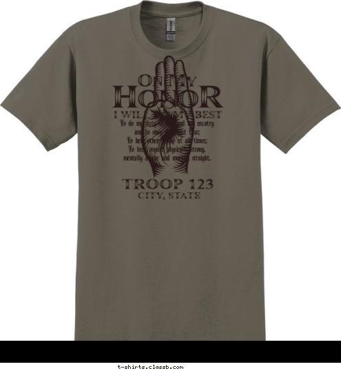 TROOP 123 CITY, STATE To do my duty to God and my country
and to obey the Scout Law;
To help other people at all times;
To keep myself physically strong,
mentally awake and morally straight. T-shirt Design 