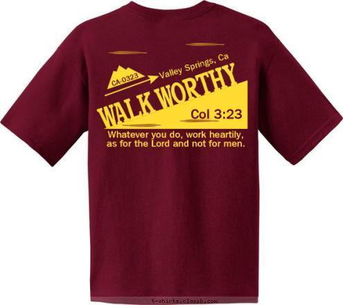 CA-0323 CA-0323 Col 3:23 Whatever you do, work heartily, 
as for the Lord and not for men.        Valley Springs, Ca WALK WORTHY T-shirt Design 