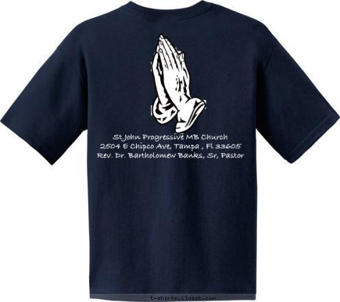 New Text New Text St.John Progressive MB Church
2504 E Chipco Ave, Tampa , Fl 33605
Rev. Dr. Bartholomew Banks, Sr, Pastor T-shirt Design 