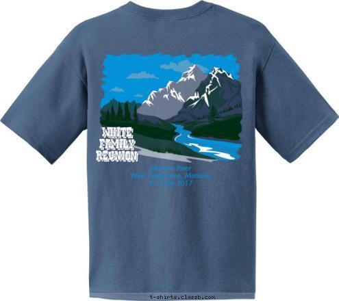 1882 a
First Family
of
 White
Family
Reunion White
Family
Reunion The Whites
 Madison River
West Yellowstone, Montana 
9-13 July 2017 T-shirt Design 