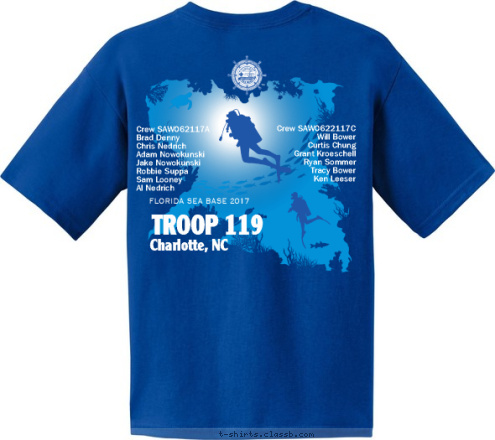 New Text Troop 873 Crew SAW0622117C
Will Bower
Curtis Chung
Grant Kroeschell
Ryan Sommer
Tracy Bower
Ken Leeser Troop 119 / Eagle Country
Charlotte, NC
SeaBase 2017 Crew SAW062117A
Brad Denny
Chris Nedrich
Adam Nowokunski
Jake Nowokunski
Robbie Suppa
Sam Looney
Al Nedrich FLORIDA SEA BASE 2017 Charlotte, NC TROOP 119 T-shirt Design 