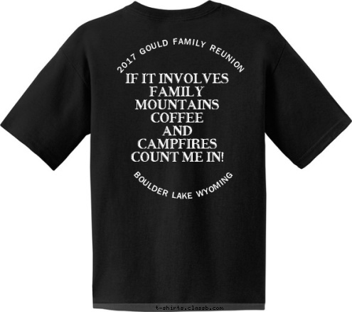 IF IT INVOLVES  MOUNTAINS
 FAMILY
 COFFEE AND  
CAMPFIRES 
COUNT ME IN!  2017 GOULD FAMILY  REUNION   BOULDER LAKE WYOMING Your text here BOULDER LAKE WYOMING NAME IF IT INVOLVES
FAMILY
MOUNTAINS
COFFEE
AND 
CAMPFIRES
COUNT ME IN!
 2017 GOULD FAMILY REUNION T-shirt Design 