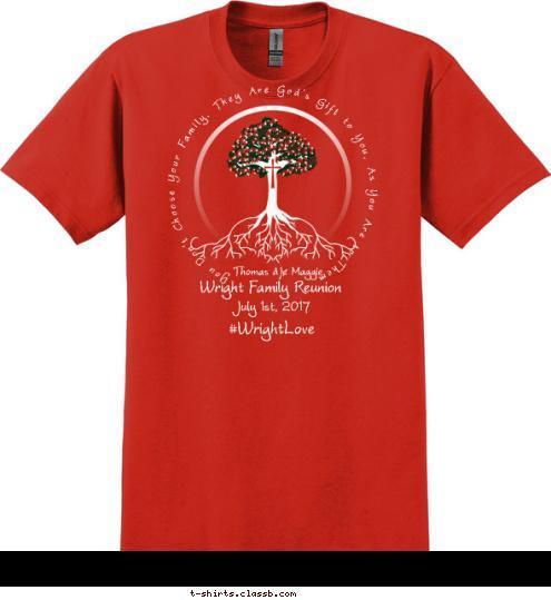 #WrightLove July 1st, 2017 Wright Family Reunion You Don't Choose Your Family, They Are God's Gift to You, As You Are to Them Thomas • Maggie T-shirt Design 