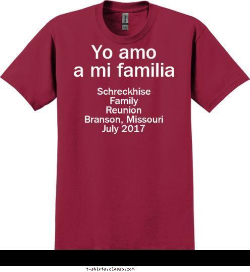 Granny 
and 
Papaw's
50th 
Wedding
Anniversary Schreckhise 
Family 
Reunion 
Branson, Missouri 
July 2017 Yo amo 
a mi familia T-shirt Design 