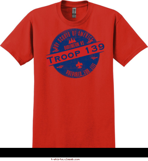 Troop 123 PREPARED. FOR. LIFE BURLINGTON, KS BOY SCOUTS OF AMERICA Troop 139 T-shirt Design TROOP 139
