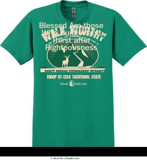 New Text Blessed Are those Who Hunger and Thirst after Righteousness
 TROOP ST-1234 YOURTOWN, STATE PURITY SERVICE STEWARDSHIP INTEGRITY So if the son sets you free, you will be free indeed. WALK WORTHY T-shirt Design 