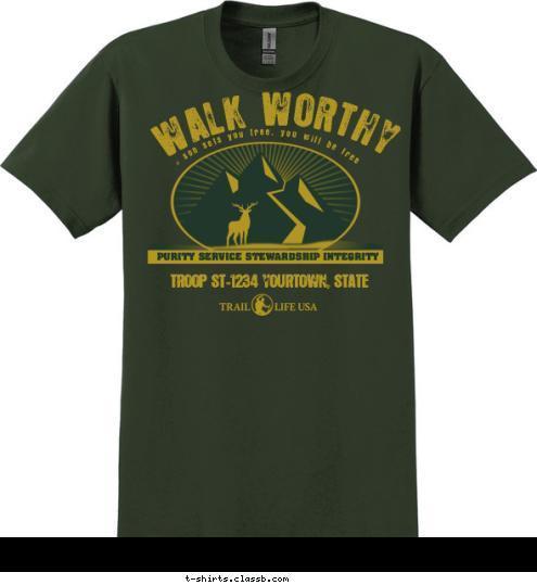 TROOP ST-1234 YOURTOWN, STATE PURITY SERVICE STEWARDSHIP INTEGRITY So if the son sets you free, you will be free indeed. WALK WORTHY T-shirt Design 